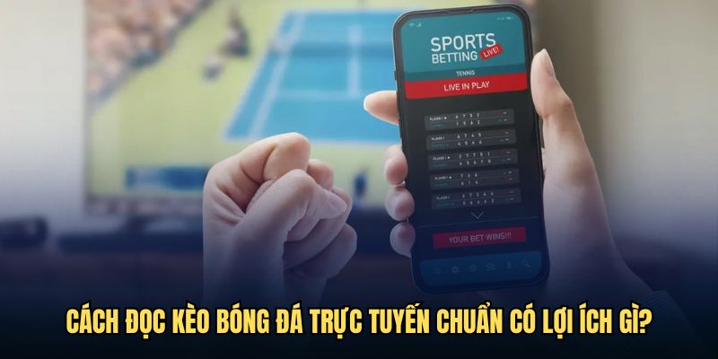 Lợi ích khi biết cách đọc kèo bóng đá trực tuyến