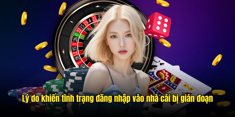 Lý do khiến tình trạng đăng nhập vào nhà cái bị gián đoạn
