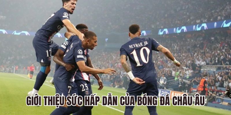 Giới thiệu sức hấp dẫn của bóng đá châu Âu