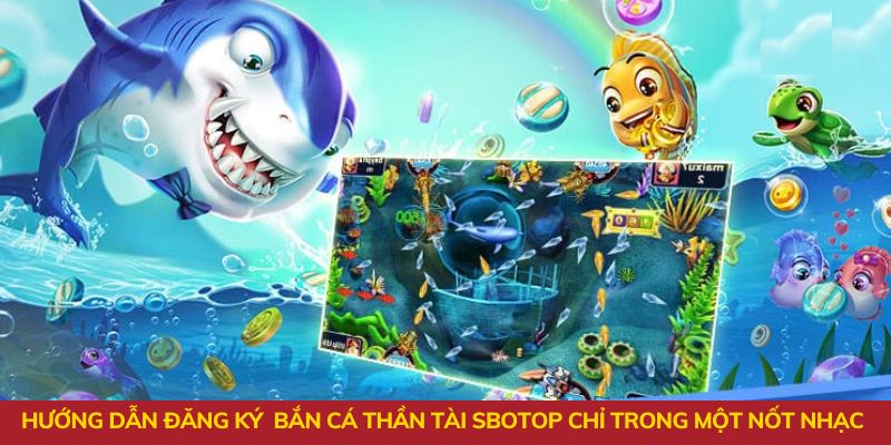 Hướng dẫn bắn cá thần tài Sbotop chỉ trong một nốt nhạc