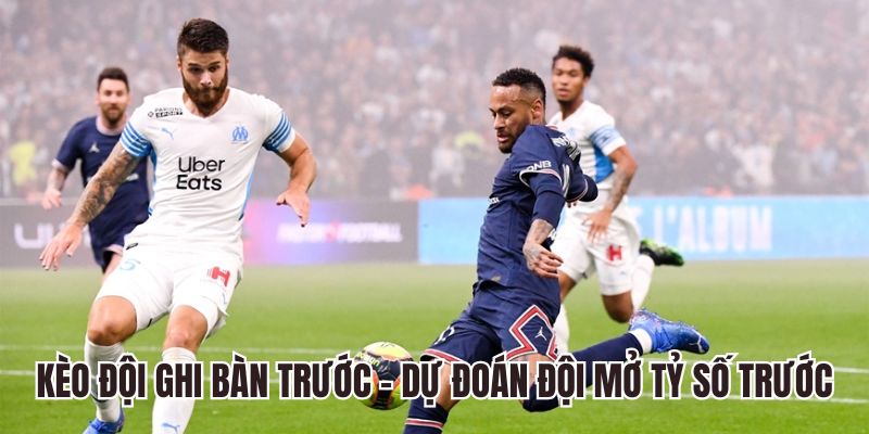 Kèo đội ghi bàn trước - Dự đoán đội mở tỷ số trước