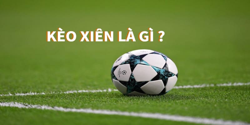 Chia sẻ và lý giải cho người chưa biết về kèo Xiên là gì?