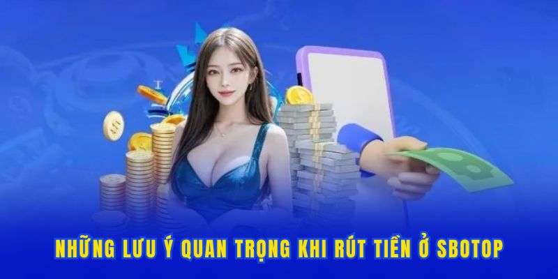 Một vài lưu ý quan trọng khi thực viên rút vốn tại nhà cái