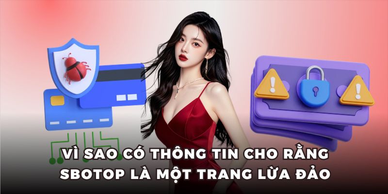 Vì sao có thông tin cho rằng Sbotop là một trang lừa đảo