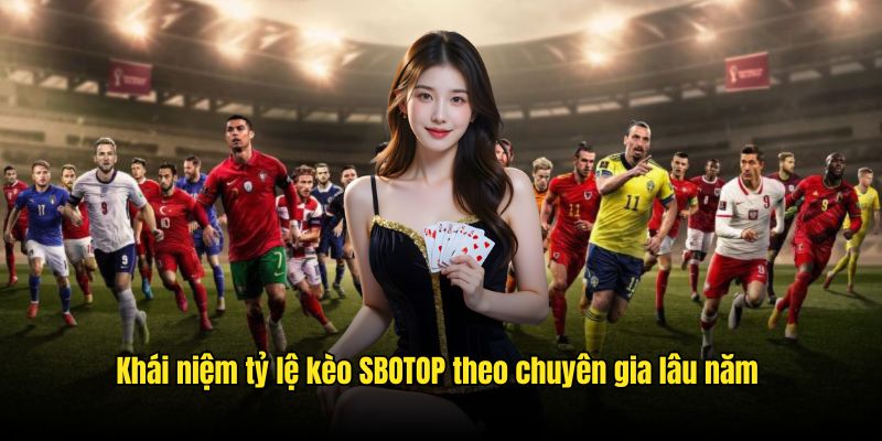 Khái niệm tỷ lệ kèo SBOTOP theo chuyên gia lâu năm